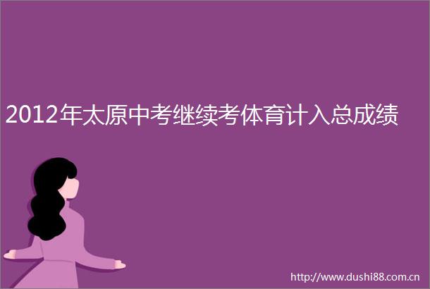 2012年太原中考继续考体育计入总成绩