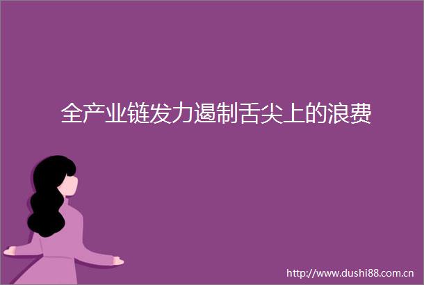 全产业链发力遏制舌尖上的浪费