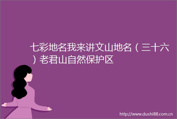 七彩地名我来讲文山地名（三十六）老君山自然保护区