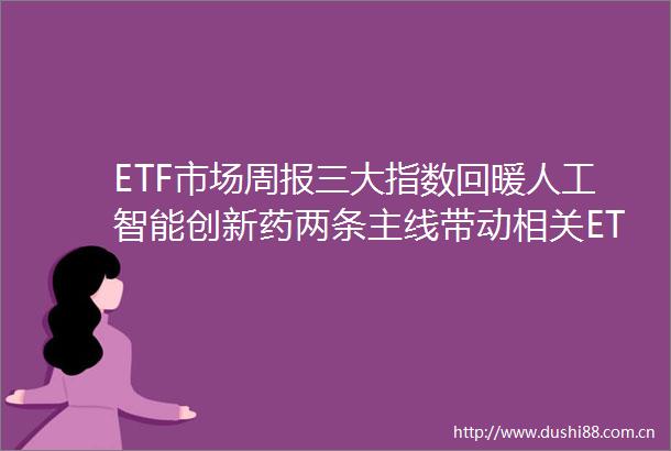 ETF市场周报三大指数回暖人工智能创新药两条主线带动相关ETF走强