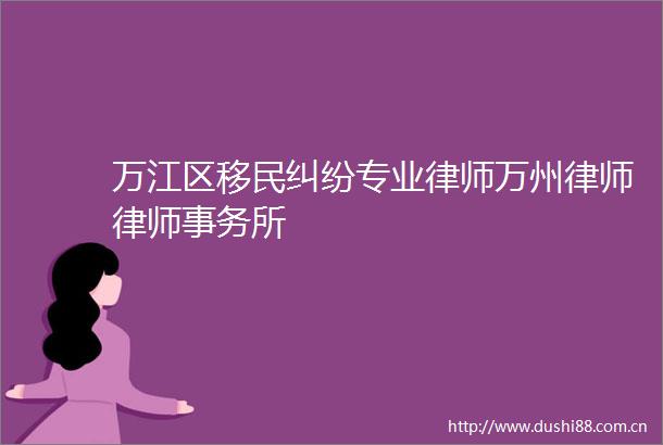 万江区移民专业律师万州律师律师事务所
