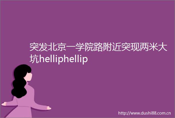 突发北京一学院路附近突现两米大坑helliphellip
