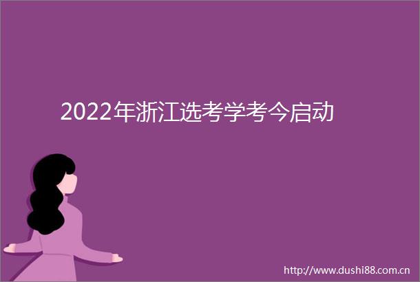 2022年浙江选考学考今启动
