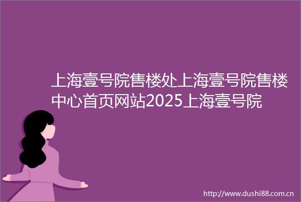 上海壹号院售楼处上海壹号院售楼中心首页网站2025上海壹号院欢迎您最新楼盘详情