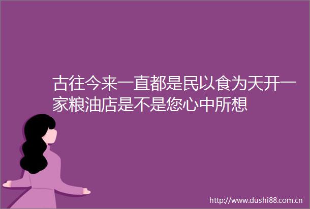 古往今来一直都是民以食为天开一家粮油店是不是您心中所想