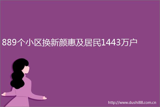 889个小区换新颜惠及居民1443万户