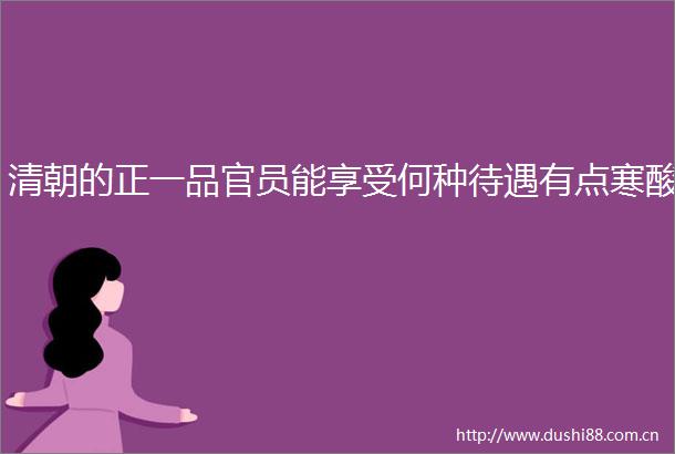 清朝的正一品官员能享受何种待遇有点寒酸