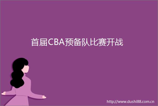 首届CBA预备队比赛开战