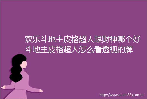 欢乐斗地主皮格超人跟财神哪个好斗地主皮格超人怎么看透视的牌