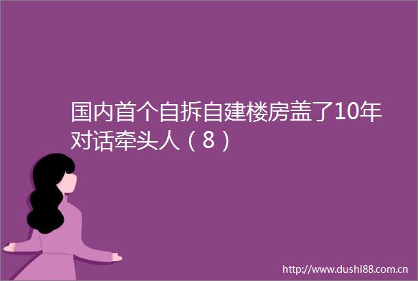 国内首个自拆自建楼房盖了10年对话牵头人（8）