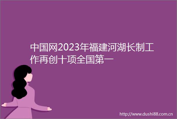 网2023年福建河湖长制工作再创十项全国第一