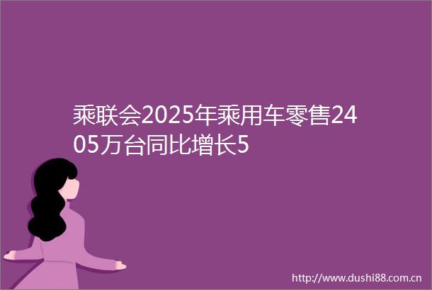 乘联会2025年乘用车零售2405万台同比增长5
