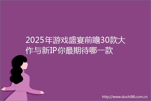 2025年游戏盛宴前瞻30款大作与新IP你最期待哪一款
