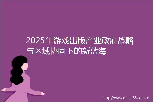 2025年游戏出版产业战略与区域协同下的新蓝海