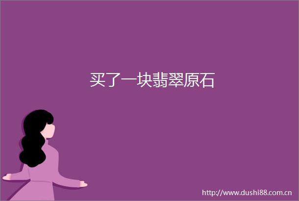 买了一块翡翠原石