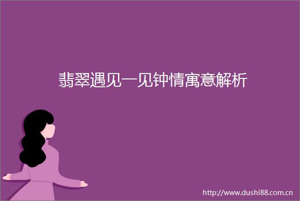 翡翠遇见一见钟情寓意解析