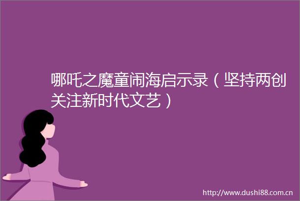 哪吒之魔童闹海启示录（坚持两创关注新时代文艺）