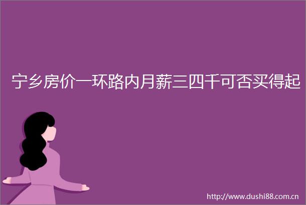 宁乡房价一环路内月薪三四千可否买得起