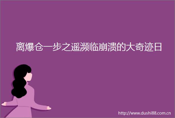 离爆仓一步之遥濒临崩溃的大奇迹日