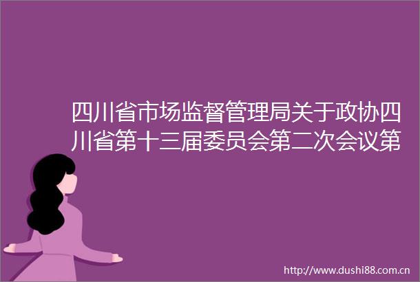 四川省市场监督管理局关于政协四川省第十三届委员会第二次会议第0732号提案的复函