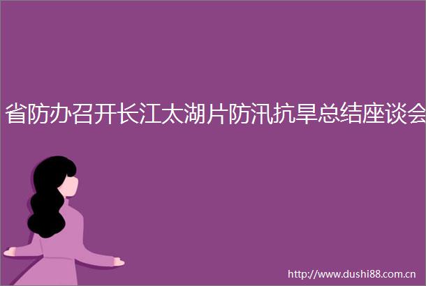 省防办召开长江太湖片防汛抗旱总结座谈会