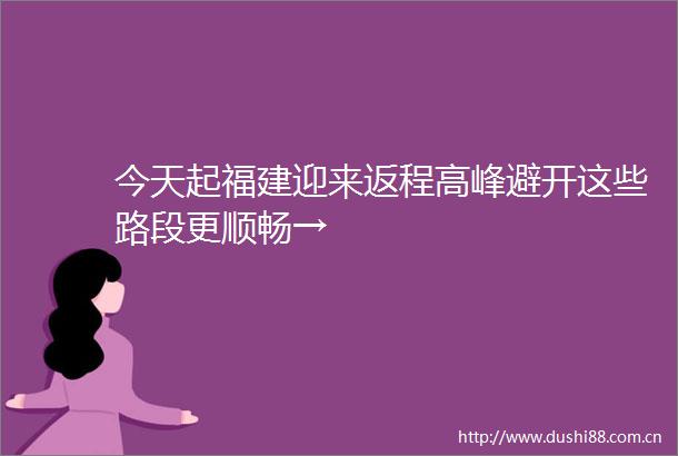 今天起福建迎来返程高峰避开这些路段更顺畅→