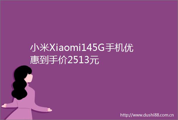 小米Xiaomi145G手机优惠到手价2513元
