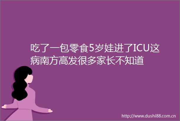 吃了一包零食5岁娃进了ICU这病南方高发很多家长不知道