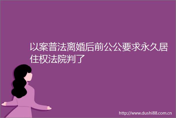以案普法离婚后前公公要求永久居住权判了