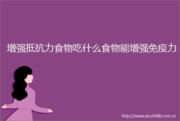 增强抵抗力食物吃什么食物能增强免疫力
