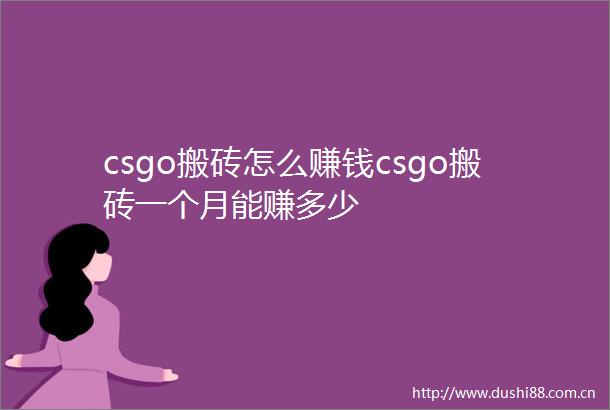 csgo搬砖怎么赚钱csgo搬砖一个月能赚多少