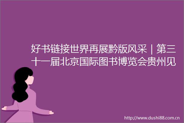 好书链接世界再展黔版风采｜第三十一届北京国际图书博览会贵州见闻