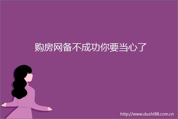购房网备不成功你要当心了