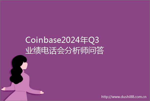 Coinbase2024年Q3业绩电话会分析师问答