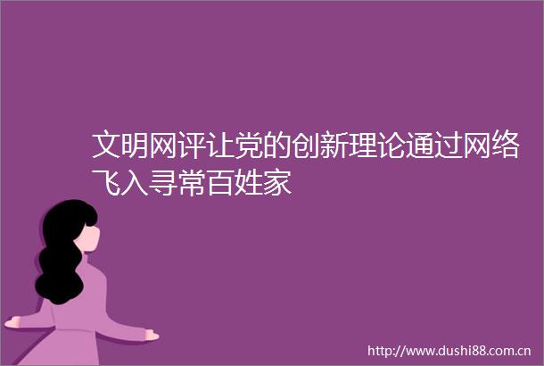 文明网评让党的创新理论通过网络飞入寻常百姓家