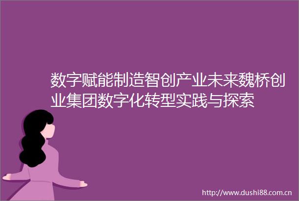 数字赋能制造智创产业未来魏桥创业集团数字化转型实践与探索