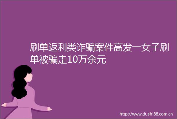 刷单返利类诈案件高发一女子刷单被走10万余元