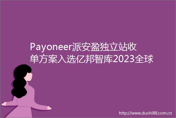 Payoneer派安盈独立站收单方案入选亿邦智库2023全球化新品牌洞察报告