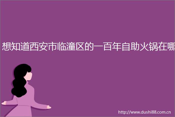 想知道西安市临潼区的一百年自助火锅在哪