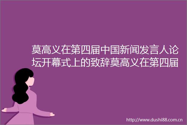 莫高义在第四届新闻发言人论坛开幕式上的致辞莫高义在第四届新闻发言人论坛开幕式上的致辞