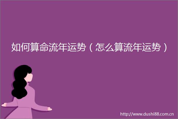 如何算命流年运势（怎么算流年运势）