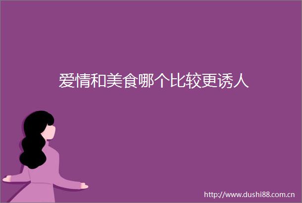 爱情和美食哪个比较更诱人