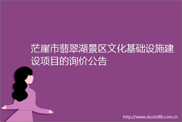茫崖市翡翠湖景区文化基础设施建设项目的询价公告