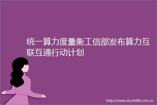 统一算力度量衡工信部发布算力互联互通行动计划