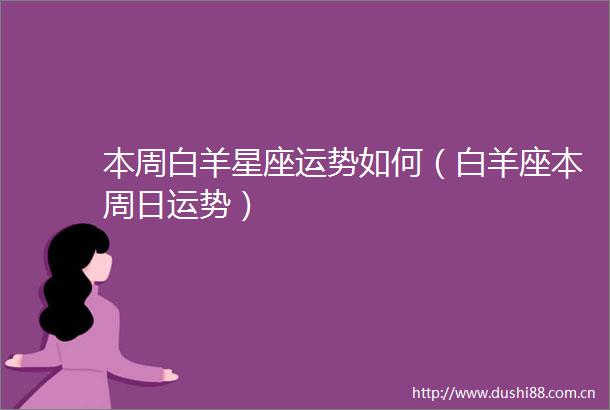 本周白羊星座运势如何（白羊座本周日运势）