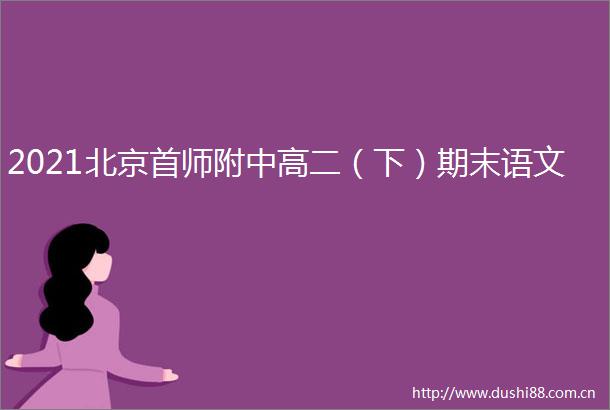 2021北京首师附中高二（下）期末语文
