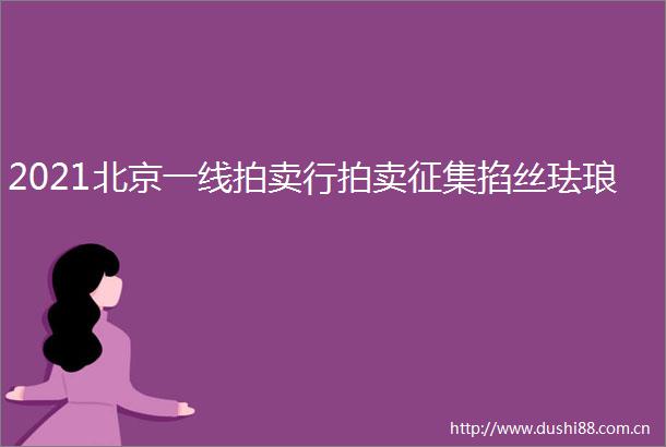 2021北京一线拍卖行拍卖征集掐丝珐琅