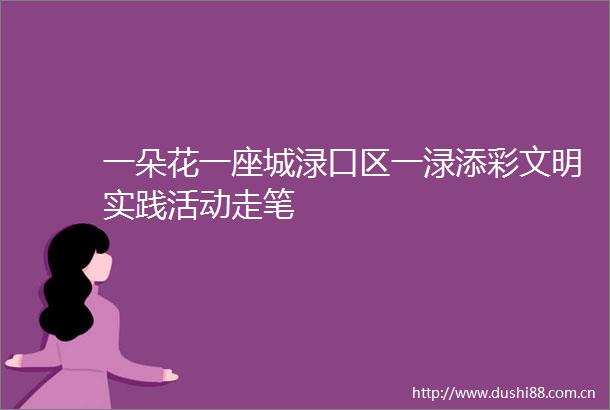 一朵花一座城渌口区一渌添彩文明实践活动走笔