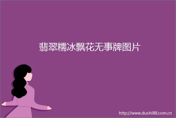 翡翠糯冰飘花无事牌图片