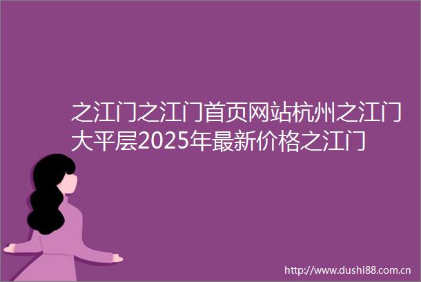 之江门之江门首页网站杭州之江门大平层2025年最新价格之江门户型配套